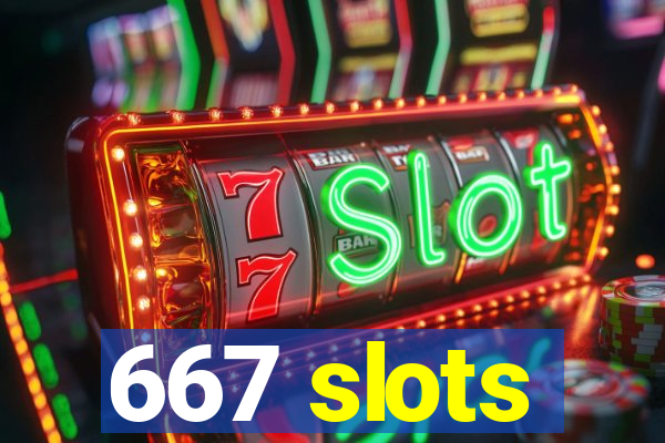 667 slots