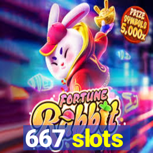 667 slots