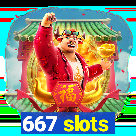 667 slots