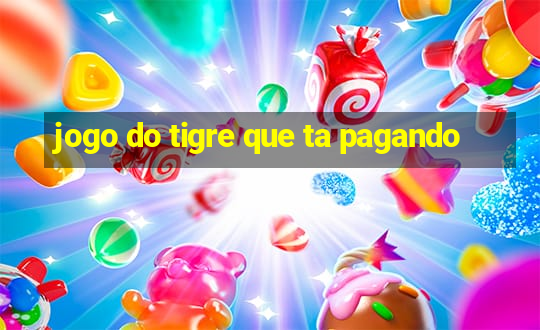 jogo do tigre que ta pagando