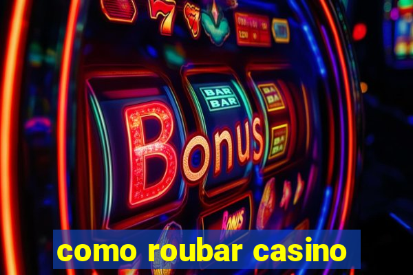 como roubar casino