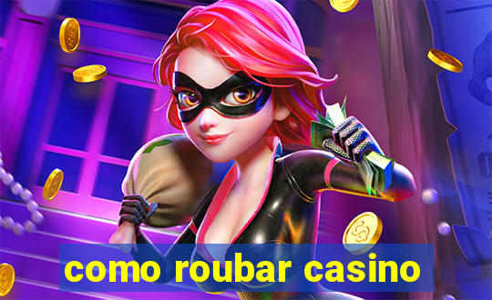 como roubar casino