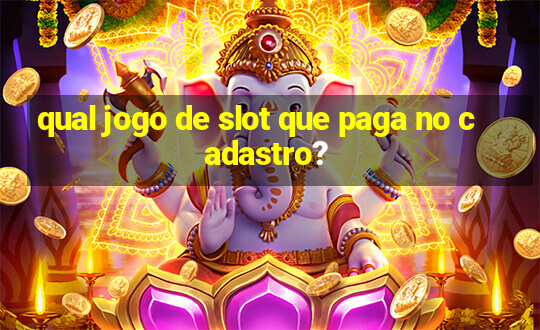 qual jogo de slot que paga no cadastro?