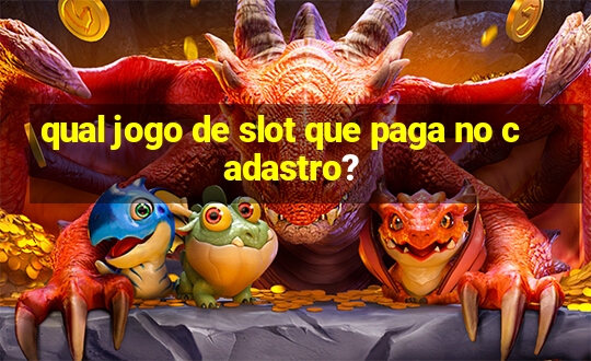 qual jogo de slot que paga no cadastro?