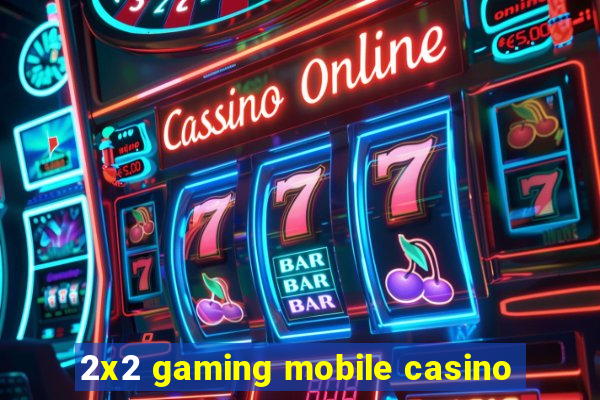 2x2 gaming mobile casino