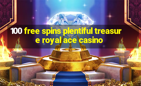 100 free spins plentiful treasure royal ace casino