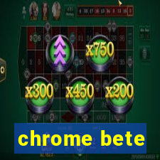 chrome bete