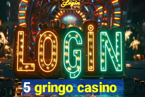 5 gringo casino