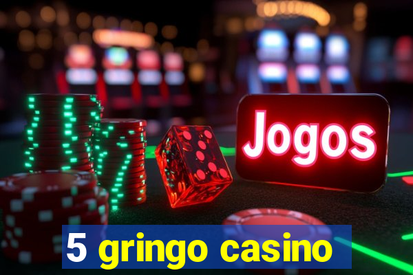 5 gringo casino