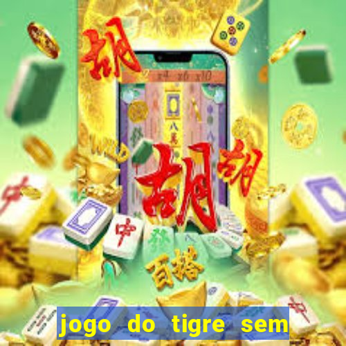 jogo do tigre sem depositar nada