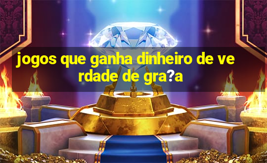 jogos que ganha dinheiro de verdade de gra?a