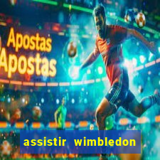 assistir wimbledon ao vivo