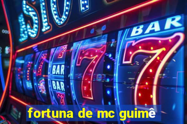 fortuna de mc guimê