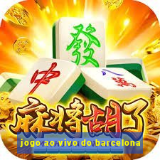 jogo ao vivo do barcelona