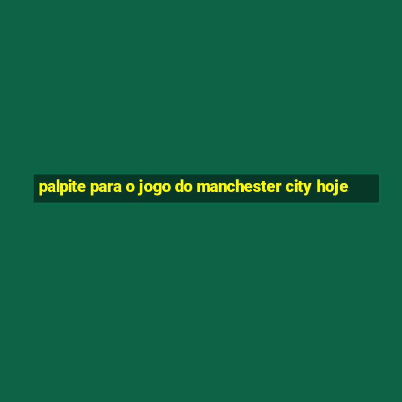 palpite para o jogo do manchester city hoje