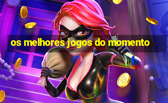 os melhores jogos do momento