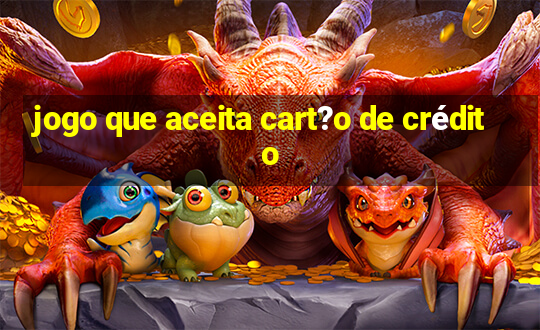 jogo que aceita cart?o de crédito