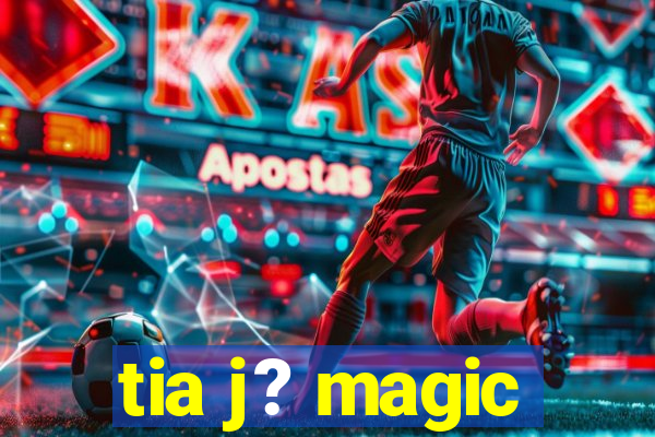 tia j? magic