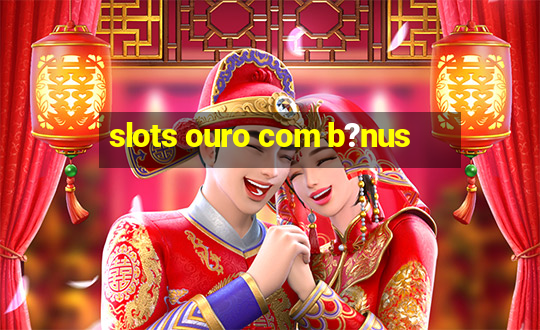 slots ouro com b?nus