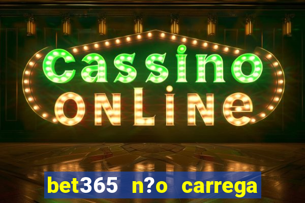 bet365 n?o carrega no celular