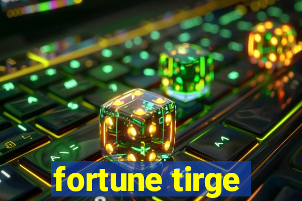 fortune tirge