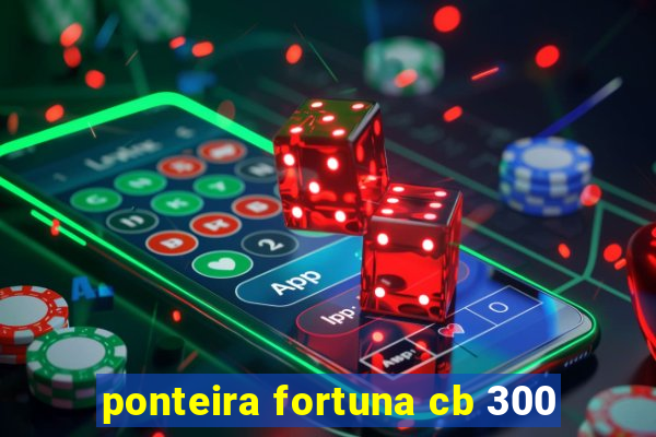 ponteira fortuna cb 300