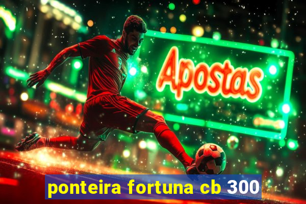 ponteira fortuna cb 300