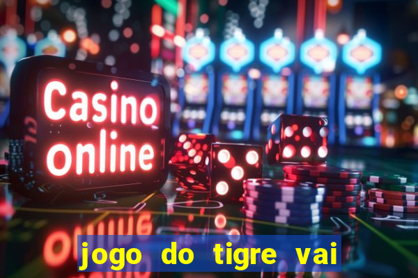 jogo do tigre vai de bet