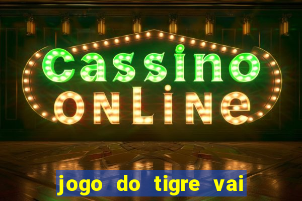 jogo do tigre vai de bet