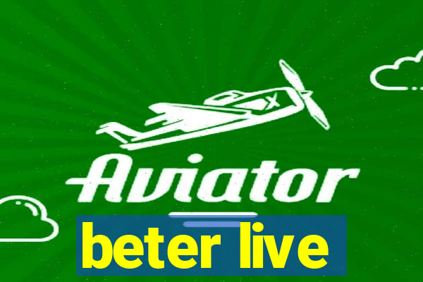 beter live