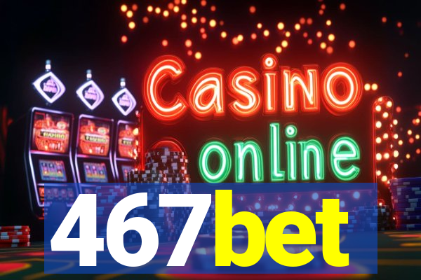 467bet