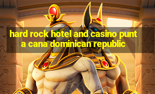 hard rock hotel and casino punta cana dominican republic