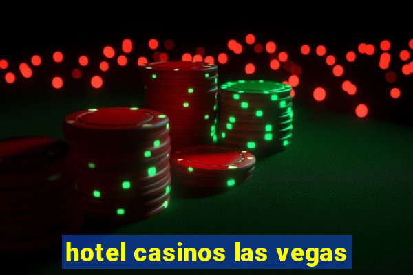 hotel casinos las vegas