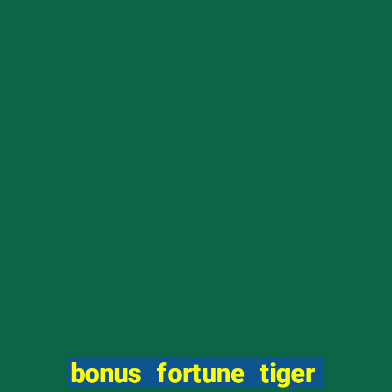 bonus fortune tiger sem deposito