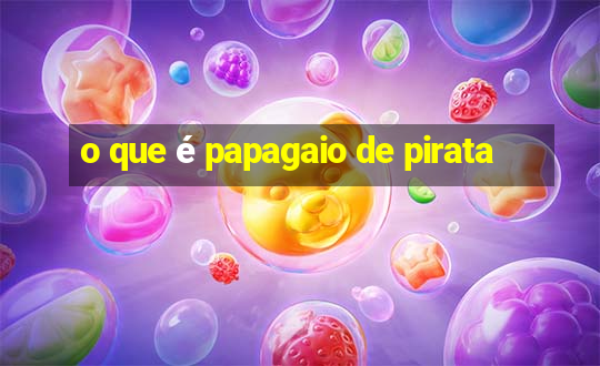 o que é papagaio de pirata