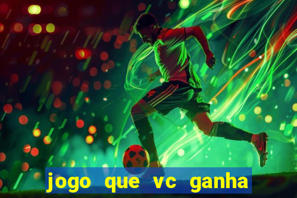 jogo que vc ganha dinheiro de verdade