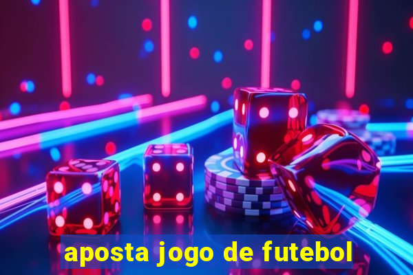 aposta jogo de futebol