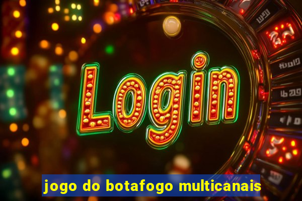 jogo do botafogo multicanais