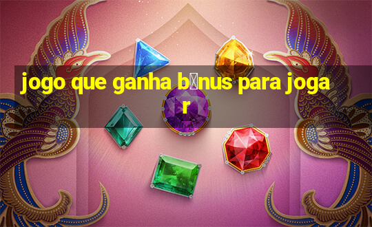 jogo que ganha b么nus para jogar