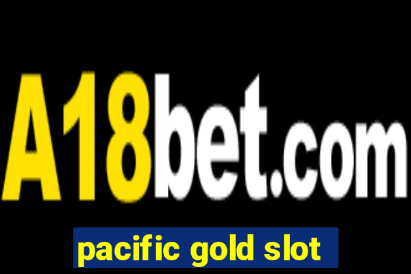 pacific gold slot