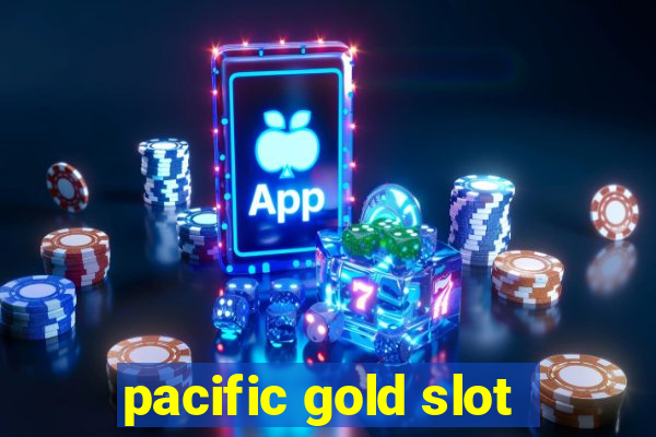 pacific gold slot