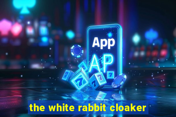 the white rabbit cloaker