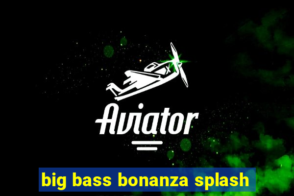 big bass bonanza splash