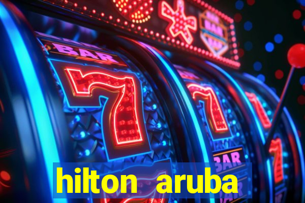 hilton aruba caribbean resort and casino