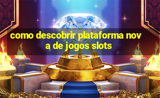 como descobrir plataforma nova de jogos slots