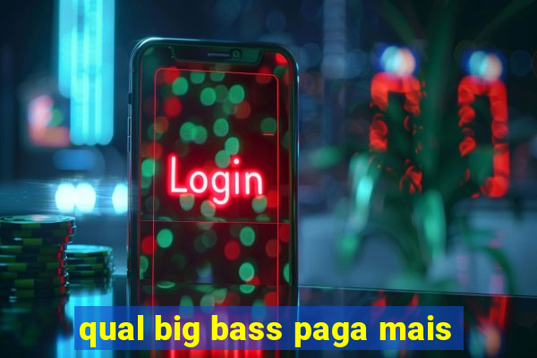 qual big bass paga mais