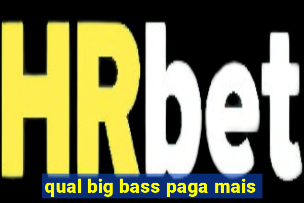 qual big bass paga mais