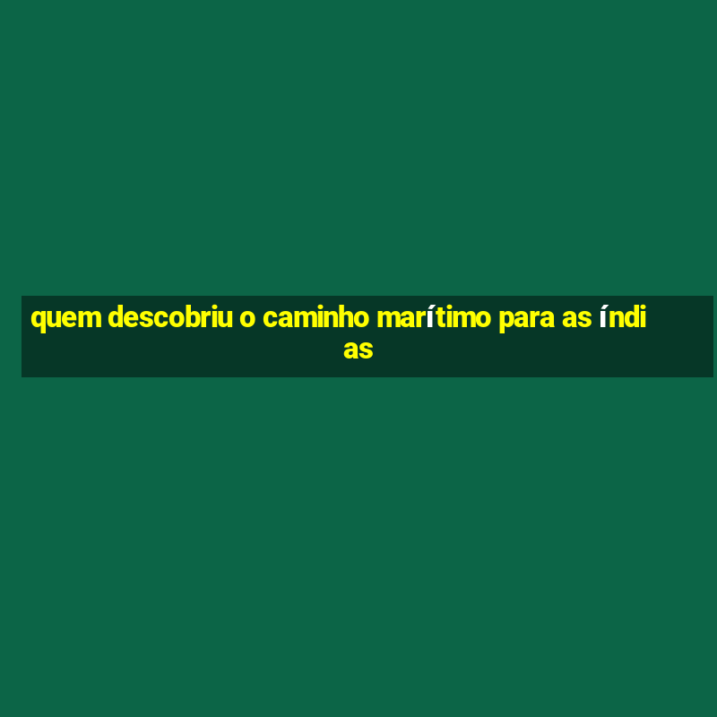 quem descobriu o caminho marítimo para as índias