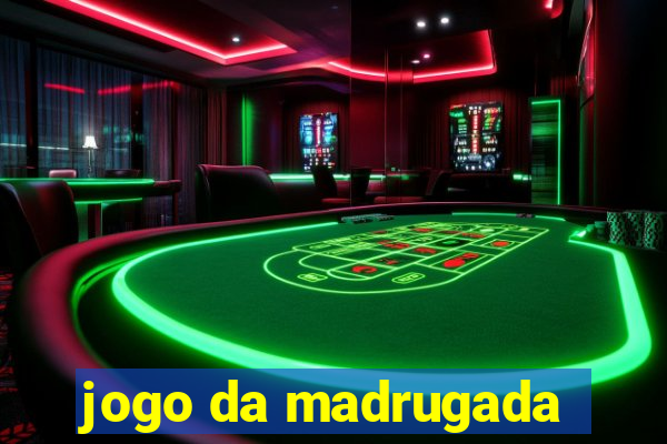 jogo da madrugada