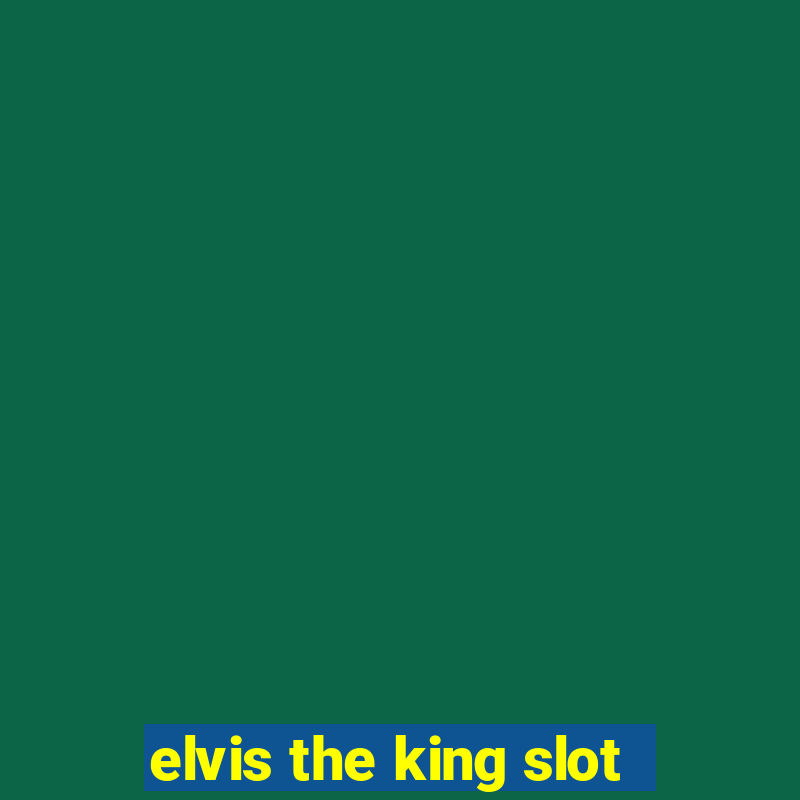 elvis the king slot